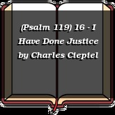 (Psalm 119) 16 - I Have Done Justice