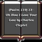 (Psalm 119) 13 - Oh How I Love Your Law