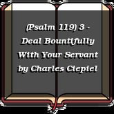 (Psalm 119) 3 - Deal Bountifully With Your Servant