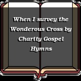 When I survey the Wonderous Cross