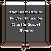 Thou wilt Him in Perfect Peace
