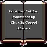 Lord as of old at Pentecost