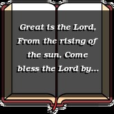 Great is the Lord, From the rising of the sun, Come bless the Lord
