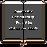 Aggressive Christianity - Part 6