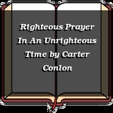 Righteous Prayer In An Unrighteous Time