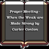 Prayer Meeting - When the Weak are Made Strong