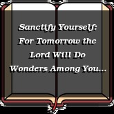 Sanctify Yourself: For Tomorrow the Lord Will Do Wonders Among You
