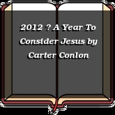 2012  A Year To Consider Jesus