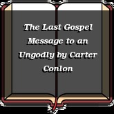 The Last Gospel Message to an Ungodly