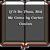 If It Be Thou, Bid Me Come