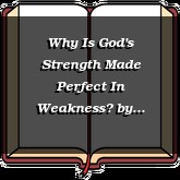 Why Is God's Strength Made Perfect In Weakness?