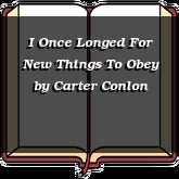 I Once Longed For New Things To Obey