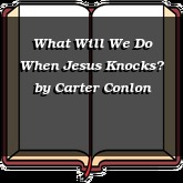 What Will We Do When Jesus Knocks?