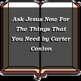 Ask Jesus Now For The Things That You Need