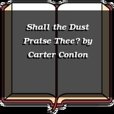Shall the Dust Praise Thee?