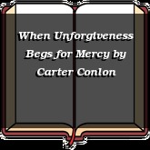 When Unforgiveness Begs for Mercy