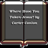 Where Have You Taken Jesus?