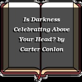 Is Darkness Celebrating Above Your Head?