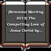 (Remnant Meeting 2013) The Compelling Love of Jesus Christ