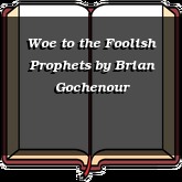 Woe to the Foolish Prophets
