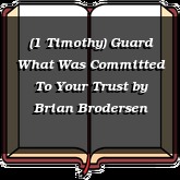 (1 Timothy) Guard What Was Committed To Your Trust