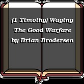 (1 Timothy) Waging The Good Warfare