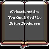 (Colossians) Are You Qualified?