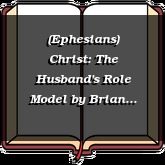 (Ephesians) Christ: The Husband's Role Model