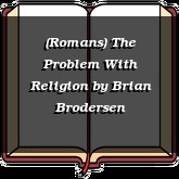 (Romans) The Problem With Religion