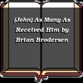 (John) As Many As Received Him