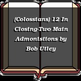(Colossians) 12 In Closing-Two Main Admonistions