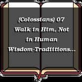 (Colossians) 07 Walk in Him, Not in Human Wisdom-Tradiitions