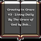 Growing in Grace #3 - Living Daily By The Grace of God