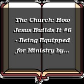 The Church: How Jesus Builds It #6 - Being Equipped for Ministry