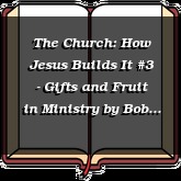 The Church: How Jesus Builds It #3 - Gifts and Fruit in Ministry