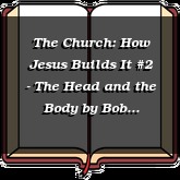 The Church: How Jesus Builds It #2 - The Head and the Body