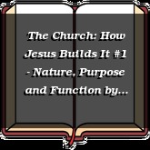 The Church: How Jesus Builds It #1 - Nature, Purpose and Function