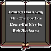 Family God's Way #6 - The Lord as Home-Builder