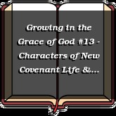 Growing in the Grace of God #13 - Characters of New Covenant Life & Service Part 1