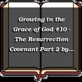 Growing in the Grace of God #10 - The Resurrection Covenant Part 2