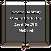 (Grace Baptist) Commit it to the Lord
