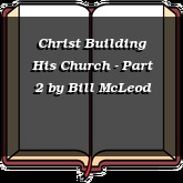 Christ Building His Church - Part 2