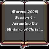 (Europe 2008) Session 4 - Assuming the Ministry of Christ