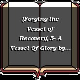 (Forging the Vessel of Recovery) 5- A Vessel Of Glory