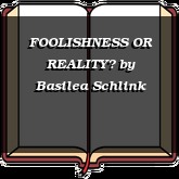 FOOLISHNESS OR REALITY?