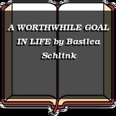A WORTHWHILE GOAL IN LIFE