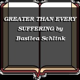 GREATER THAN EVERY SUFFERING