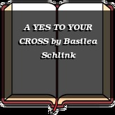 A YES TO YOUR CROSS