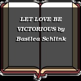 LET LOVE BE VICTORIOUS
