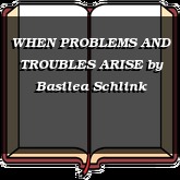 WHEN PROBLEMS AND TROUBLES ARISE